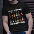 You Can Never Have Too Many Guitars Guitarist Musician T-shirt Gifts for Him