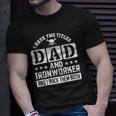 I Have Two Titles Dad And Ironworker And I Rock Them Both Unisex T-Shirt Gifts for Him