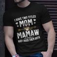 I Have Two Titles Mom And Mamaw Mothers Day Gifts Unisex T-Shirt Gifts for Him