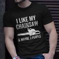 I Like My Chainsaw & Maybe 3 People Funny Woodworker Quote Unisex T-Shirt Gifts for Him