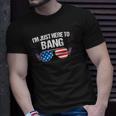 Im Just Here To Bang 4Th Of July Fireworks Director Unisex T-Shirt Gifts for Him
