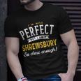 Im Not Perfect But I Am A Shrewsbury So Close Enough Unisex T-Shirt Gifts for Him