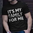 Its My Family For Me Unisex T-Shirt Gifts for Him