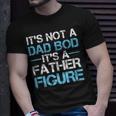 Its Not A Dad Bod Its A Father Figure Fathers Day Unisex T-Shirt Gifts for Him