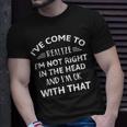 Ive Come To Realize Im Not Right In The Head And Im Ok Unisex T-Shirt Gifts for Him