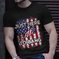 Just Here To Bang 4Th Of July American Flag Fourth Of July Unisex T-Shirt Gifts for Him