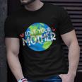 Love Your Mother Earth Day 233 Trending Shirt Unisex T-Shirt Gifts for Him