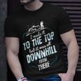 Made It To The Top All Downhill From There 107 Trending Shirt Unisex T-Shirt Gifts for Him