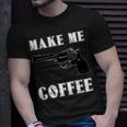 Make Me Coffee 525 Trending Shirt Unisex T-Shirt Gifts for Him