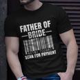 Mens Father Of The Bride Scan For Payment Wedding Dad Gift Unisex T-Shirt Gifts for Him
