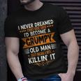 Mens Grandpa Fathers Day I Never Dreamed Id Be A Grumpy Old Man Unisex T-Shirt Gifts for Him