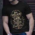 More To Life Than Coffee And Donuts 98 Trending Shirt Unisex T-Shirt Gifts for Him