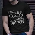Only The Best Dads Get Promoted To Papaw Gift Unisex T-Shirt Gifts for Him