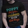 Poppy Because Grandpa Is For Old Guys V3 Unisex T-Shirt Gifts for Him