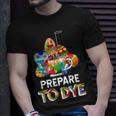 Prepare To Dye Unisex T-Shirt Gifts for Him