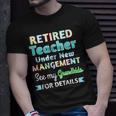 Retired Teacher Under New Management See Grandkids Unisex T-Shirt Gifts for Him