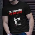 Retirement To Do List Fish I Worked My Whole Life To Fish Unisex T-Shirt Gifts for Him