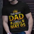 The Best Dad Was Born On May 05 Happy Birthday Father Papa Unisex T-Shirt Gifts for Him