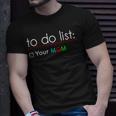 To Do List Your Mom 515 Trending Shirt Unisex T-Shirt Gifts for Him