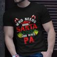 Who Needs Santa When You Have Pa Christmas Gifts Unisex T-Shirt Gifts for Him