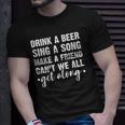 Womens Drink A Beer Sing A Song Make A Friend We Get Along Unisex T-Shirt Gifts for Him