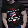 Womens Go Shorty Its Your Birthday 4Th Of July Independence Day Unisex T-Shirt Gifts for Him