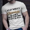 A Day Without Chocolate Is Like Just Kidding I Have No Idea Funny Quotes Gift For Chocolate Lovers Unisex T-Shirt Gifts for Him