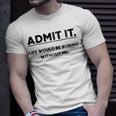 Admit It Life Would Be Boring Without Me Unisex T-Shirt Gifts for Him