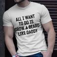 All I Want To Do Is Grow A Beard Like Daddy Unisex T-Shirt Gifts for Him