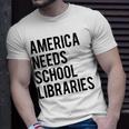 America Needs School Libraries Unisex T-Shirt Gifts for Him