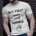 But First Wash Your Hands Funny Baby Gift Funny Pregnancy Gift Funny Baby Shower Gift Unisex T-Shirt Gifts for Him