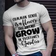 Common Sense Is A Flower That Does Not Grow In Everyones Garden Unisex T-Shirt Gifts for Him