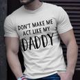 Dont Make Me Act Like My Daddy Unisex T-Shirt Gifts for Him