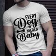 Every Dog Needs A Baby 768 Trending Shirt Unisex T-Shirt Gifts for Him