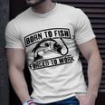 Fishing Lovers Born To Fish Forced To Work Unisex T-Shirt Gifts for Him