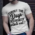 Forget The Dogs Who Let The Idiots Out Unisex T-Shirt Gifts for Him