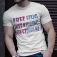 Free Hugs Just Kidding Dont Touch Me 641 Shirt Unisex T-Shirt Gifts for Him