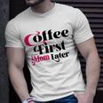 Funny Coffee First Mom Later Mother Day Gift Coffee Lovers Mother Gift Unisex T-Shirt Gifts for Him