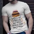 Getting Old Makes Me Sad Until I Realize That Youre Older Unisex T-Shirt Gifts for Him