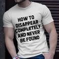 How To Disappear Completely And Never Be Found Unisex T-Shirt Gifts for Him