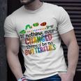 If Nothing Ever Changed Thered Be No Butterflies Unisex T-Shirt Gifts for Him