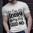 Im Sorry My Dog Said No 767 Trending Shirt Unisex T-Shirt Gifts for Him