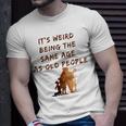 Its Weird Being The Same Age As Old People V9 Unisex T-Shirt Gifts for Him