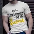 Official Why Are You Looking At My Queen - Idea For Wife And Girlfriend Unisex T-Shirt Gifts for Him