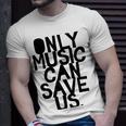 Only Music Can Save Us Unisex T-Shirt Gifts for Him