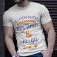 Selfish With My Time And Energy Unisex T-Shirt Gifts for Him