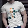 So Happy I’M Sixty Unisex T-Shirt Gifts for Him