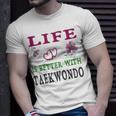 Taekwondo Sport Lover Life Is Better With Taekwondo Unisex T-Shirt Gifts for Him