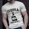 Tequila Made Me Do It Cute Funny Gift Unisex T-Shirt Gifts for Him