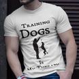 Training Dogs Is My Therapy Awesome Idea For Who Love Training Dogs Unisex T-Shirt Gifts for Him